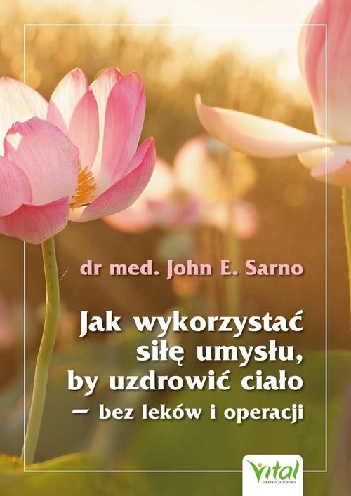okładka Jak wykorzystać siłę umysłu, by uzdrowić ciało - bez leków i operacji książka | Sarno JohnE.
