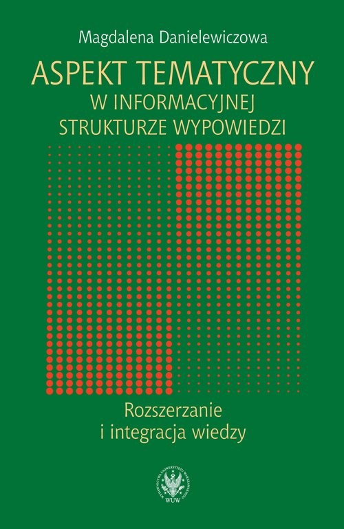 okładka Aspekt tematyczny w informacyjnej strukturze wypowiedzi Rozszerzanie i integracja wiedzy książka | Danielewiczowa Magdalena