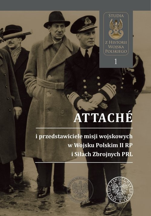 okładka Attachés i przedstawiciele misji wojskowych w Wojsku Polskim II RP i Siłach Zbrojnych PRL książka