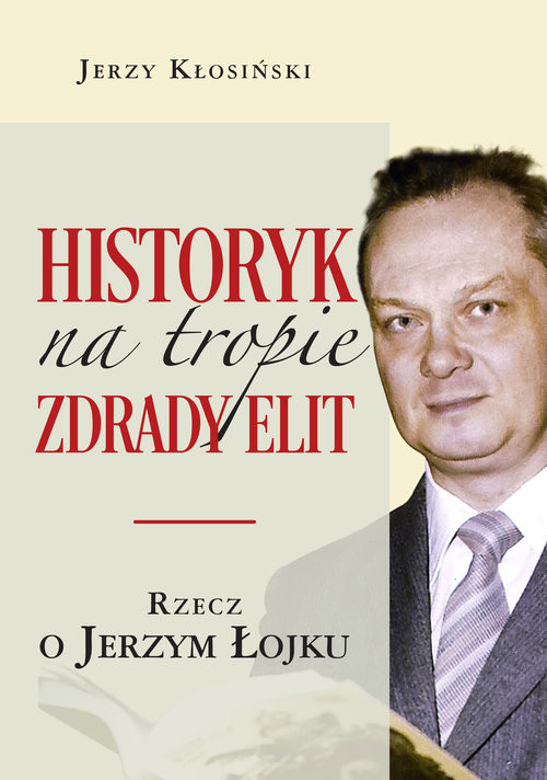 okładka Historyk na tropie zdrady elit Rzecz o Jerzym Łojku książka | Kłosiński Jerzy