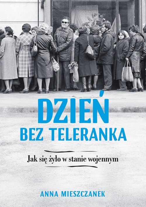 okładka Dzień bez teleranka Jak się żyło w stanie wojennym książka | Anna Mieszczanek