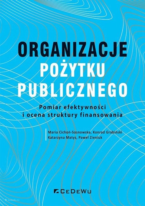 okładka Organizacje pożytku publicznego Pomiar efektywności i o cena struktur y finansowania książka | Maria Cichoń-Sosnowska, Konrad Grabiński, Katarzyna Matys, Zieniuk Paweł