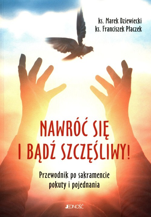 okładka Nawróć się i bądź szczęśliwy! Przewodnik po sakramencie pokuty i pojednania książka | ks. Marek Dziewiecki, Płaczek Franciszek