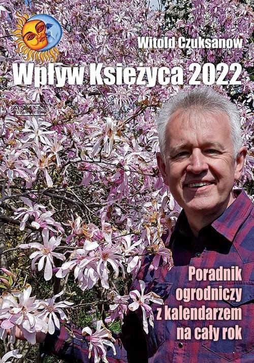 okładka Wpływ Księżyca 2022 Poradnik ogrodniczy z kalendarzem na cały rok książka | Witold Czuksanow