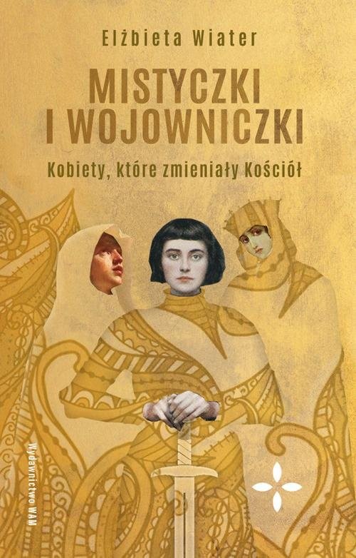 okładka Mistyczki i wojowniczki Kobiety, które zmieniały Kościół książka | Elżbieta Wiater