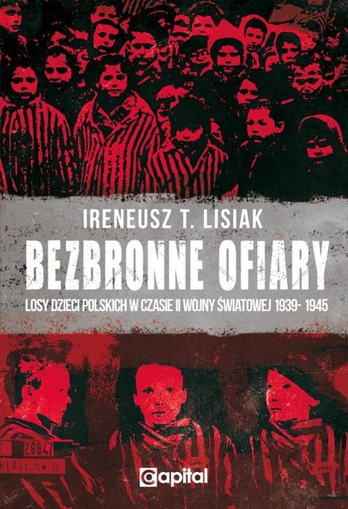 okładka Bezbronne ofiary Losy dzieci polskich w czasie II Wojny Światowej 1939-1945 książka | Ireneusz T. Lisiak