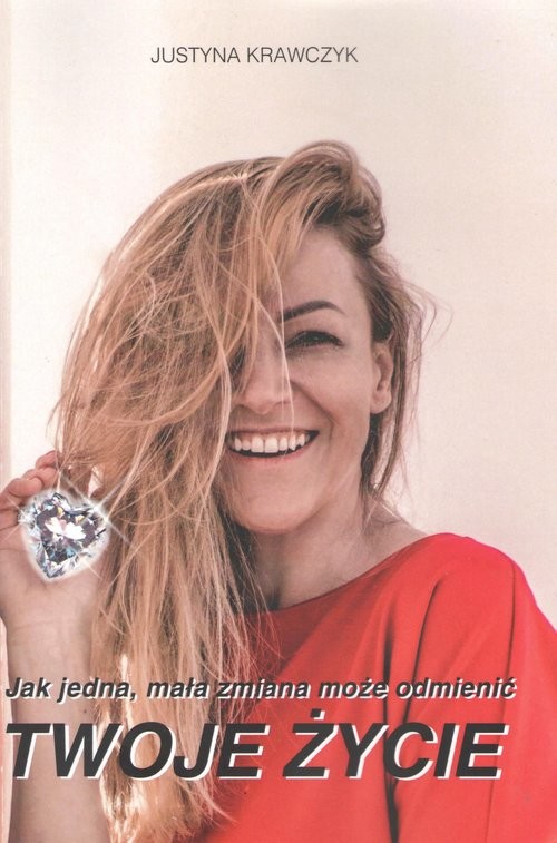 okładka Jak jedna mała zmiana może odmienić Twoje życie książka | Justyna Krawczyk