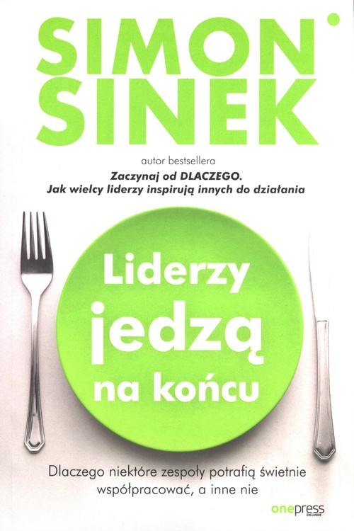 okładka Liderzy jedzą na końcu. Dlaczego niektóre zespoły potrafią świetnie współpracować, a inne nie książka | Simon Sinek