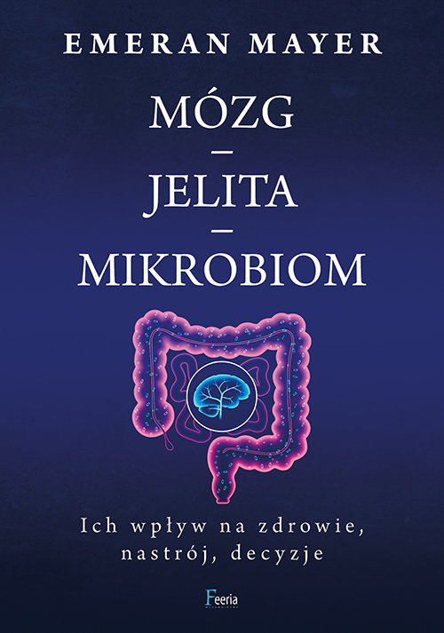 okładka Mózg-jelita-mikrobiom. Ich wpływ na zdrowie, nastrój, decyzje książka | Dr Emeran Mayer