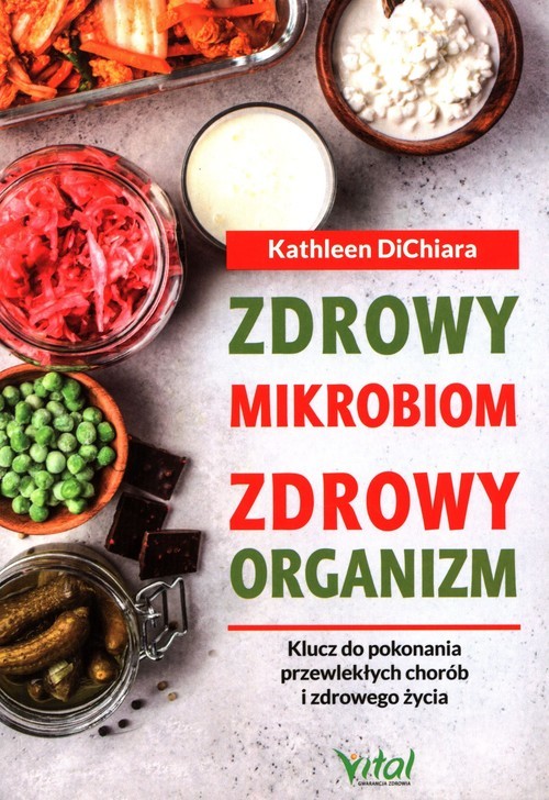 okładka Zdrowy mikrobiom zdrowy organizm Klucz do pokonania przewlekłych chorób i zdrowego życia książka | Kathleen DiChiara