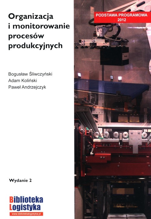 okładka Organizacja i monitorowanie procesów produkcyjnych książka | Śliwczyński Bogusław, Adam Koliński, Andrzejczyk Paweł