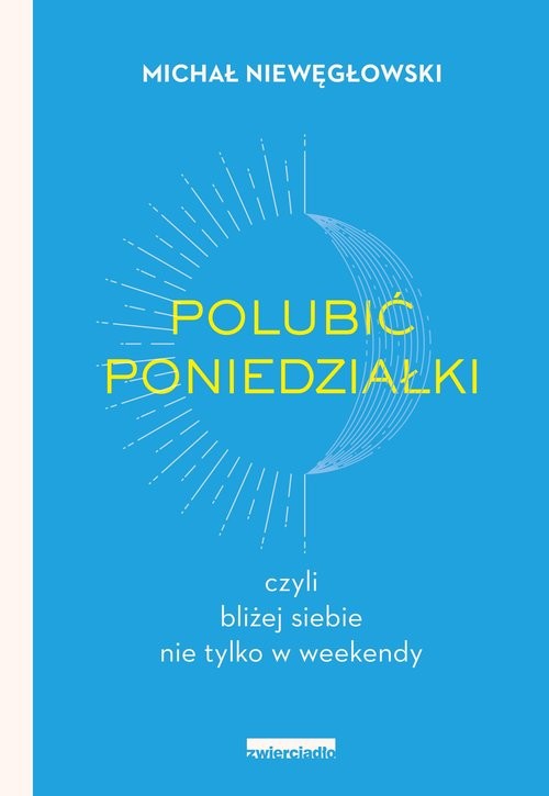 okładka Polubić poniedziałki czyli bliżej siebie nie tylko w weekendy książka | Michał Niewęgłowski