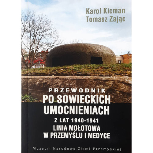 okładka Przewodnik po sowieckich umocnieniach z lat 1940-1941 Linia Mołotowa w Przemyślu i Medyce książka | Kicman KarolZającTomasz