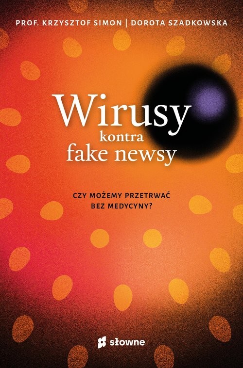 okładka Wirusy kontra fake newsy Czy możemy przetrwać bez medycyny? książka | Prof. Krzysztof Simon, Dorota Szadkowska