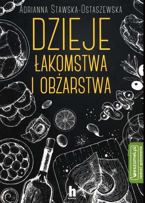 okładka Dzieje łakomstwa i obżarstwa książka | Adrianna Stawska-Ostaszewska