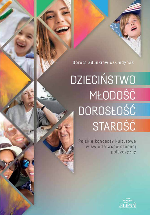 okładka Dzieciństwo Młodość Dorosłość Starość Polskie koncepty kulturowe w świetle współczesnej polszczyzny książka | Dorota Zdunkiewicz-Jedynak