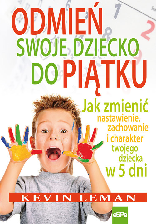 okładka Odmień swoje dziecko do piątku Jak zmienić nastawienie, zachowanie i charakter twojego dziecka w 5 dni książka | Leman Kevin