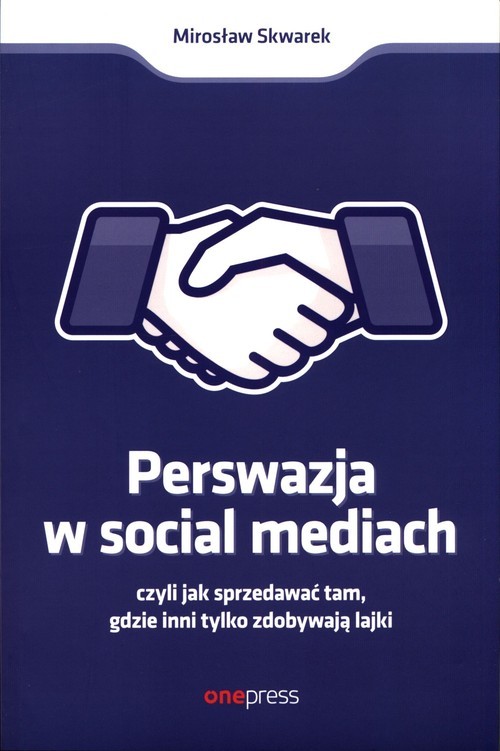 okładka Perswazja w social mediach czyli jak sprzedawać tam, gdzie inni tylko zdobywają lajki książka | Mirosław Skwarek