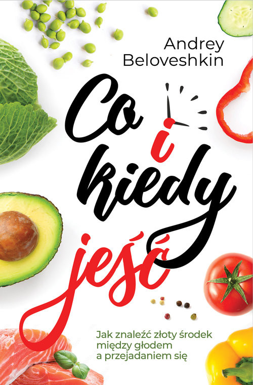 okładka Co i kiedy jeść Jak znaleźć złoty środek pomiędzy głodem a przejadaniem się książka | Andrey Beloveshkin