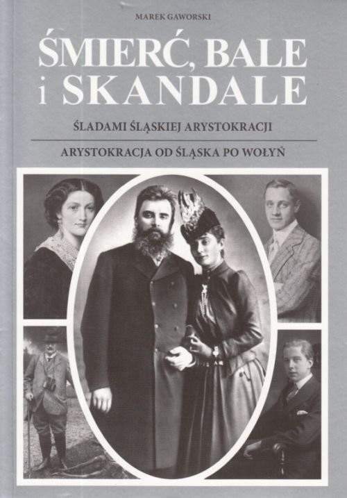 okładka Śmierć bale i skandale Część 3 i 4 Śladami śląskiej arystokracji. Arystokracja od Śląska po Wołyń książka | Marek Gaworski