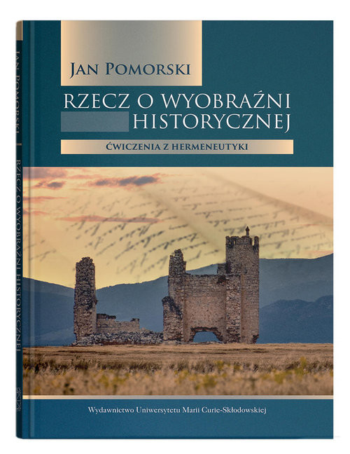 okładka Rzecz o wyobraźni historycznej Ćwiczenia z hermeneutyki książka | Pomorski Jan