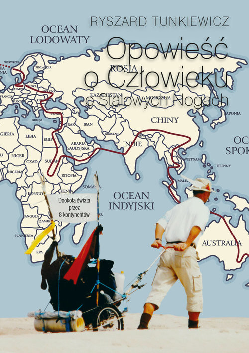 okładka Opowieść o Człowieku o Stalowych Nogach Dookoła świata przez 8 kontynentów książka | Ryszard Tunkiewicz