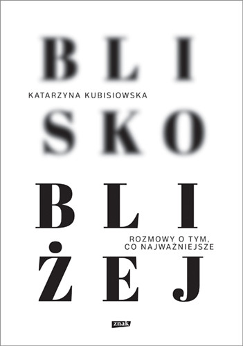 okładka Blisko, bliżej
 książka | Katarzyna Kubisiowska