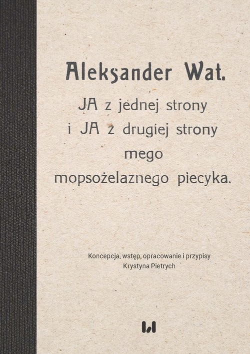 okładka Aleksander Wat JA z jednej strony i JA z drugiej strony mego mopsożelaznego piecyka książka | Krystyna Pietrych