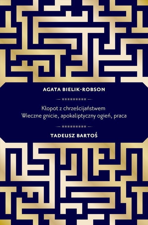 okładka Kłopot z chrześcijaństwem Wieczne gnicie, apokaliptyczny ogień, praca książka | Tadeusz Bartoś, Agata Bielik-Robson