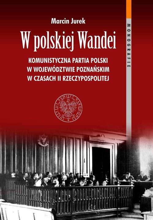 okładka W polskiej Wandei Komunistyczna Partia Polski w województwie poznańskim w czasach II Rzeczypospolitej książka | Marcin Jurek