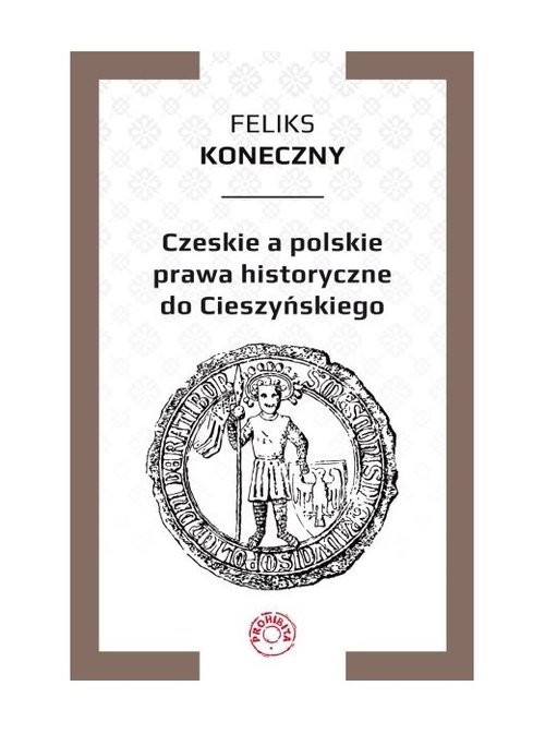 okładka Czeskie a polskie prawa historyczne do Cieszyńskiego książka | Feliks Koneczny