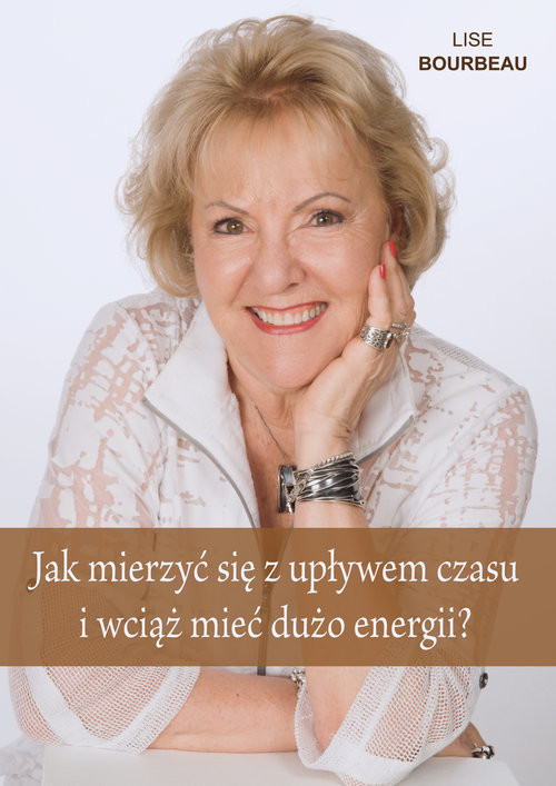 okładka Jak mierzyć się z upływem czasu i wciąż mieć dużo energii książka | Bourbeau Lise