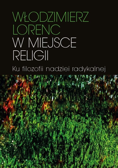 okładka W miejsce religii Ku filozofii nadziei radykalnej książka | Lorenc Włodzimierz
