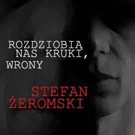 okładka Rozdziobią nas kruki, wrony audiobook | MP3 | Stefan Żeromski