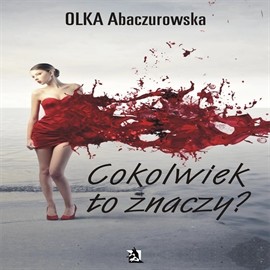 okładka Cokolwiek to znaczy audiobook | MP3 | Olka Abaczurowska