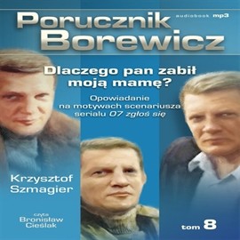 okładka Porucznik Borewicz. Dlaczego Pan zabił moją mamę? Cz. 8 audiobook | MP3 | Krzysztof Szmagier