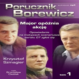 okładka Porucznik Borewicz. Major opóźnia akcję. Cz. 1 audiobook | MP3 | Krzysztof Szmagier