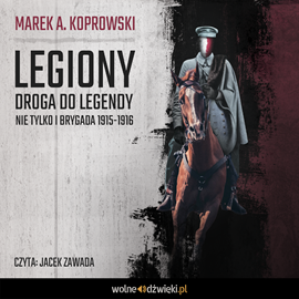 okładka Legiony. Droga do legendy. Nie tylko I Brygada 1915-1916 audiobook | MP3 | Marek A. Koprowski