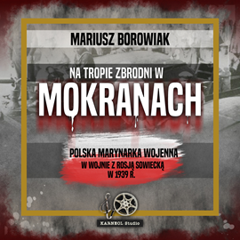 okładka Na tropie zbrodni w Mokranach. Polska Marynarka Wojenna w wojnie z Rosją Sowiecką w 1939 r. audiobook | MP3 | Borowiak Mariusz