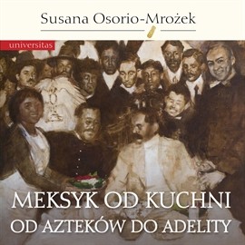 okładka Meksyk od kuchni. Od Azteków do Adelity audiobook | MP3 | Susana Osorio-Mrożek
