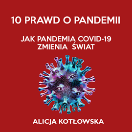 okładka 10 prawd o pandemii. Jak pandemia Covid-19 zmienia świat audiobook | MP3 | Alicja Kotłowska