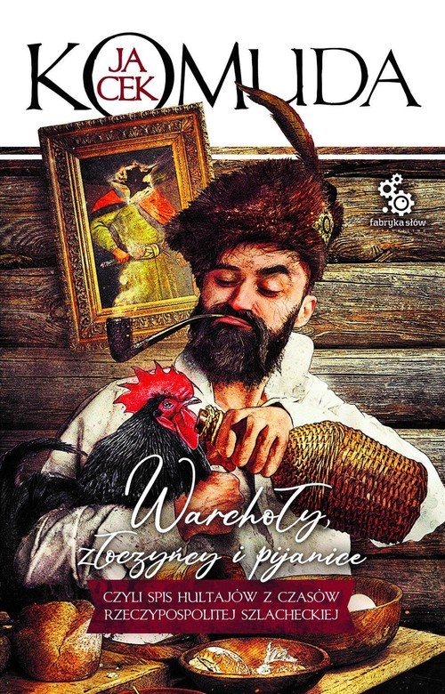 okładka Warchoły, złoczyńcy i pijanice spis hultajów z czasów Rzeczypospolitej szlacheckiej książka | Jacek Komuda