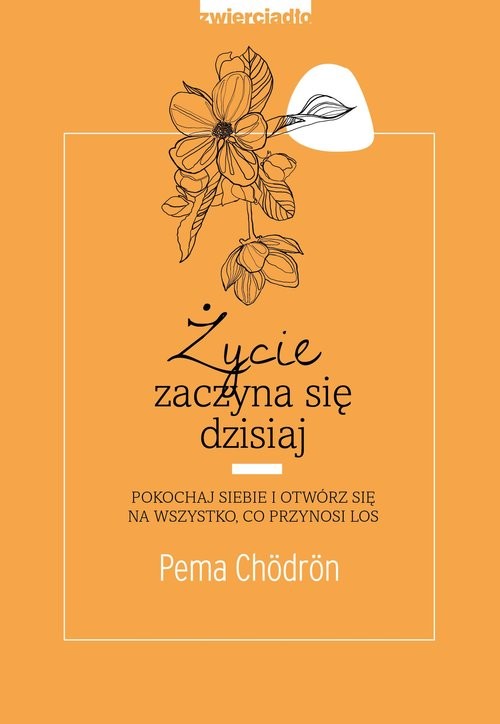 okładka Życie zaczyna się dzisiaj Pokochaj siebie i otwórz się na to, co przynosi los książka | Pema Chödrön