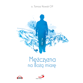 okładka Mężczyzna na Bożą miarę. Rozważania na podstawie Litanii do św. Józefa audiobook | MP3 | Tomasz Nowak OP