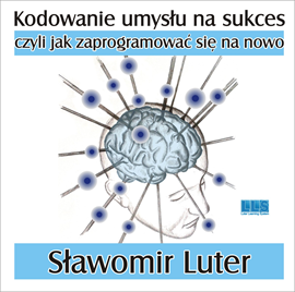 okładka Kodowanie umysłu na sukces - czyli jak zaprogramować się na nowo. audiobook | MP3 | Sławomir Luter