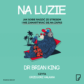okładka Na luzie. Jak sobie radzić ze stresem i nie zamartwiać się na zapas audiobook | MP3 | Brian King dr