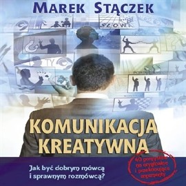 okładka Komunikacja kreatywna. Jak być dobrym mówcą i sprawnym rozmówcą audiobook | MP3 | Marek Stączek