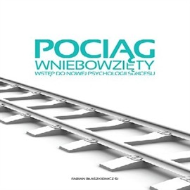 okładka Pociąg wniebowzięty. Wstęp do nowej psychologii sukcesu. audiobook | MP3 | Fabian Błaszkiewicz SJ o.