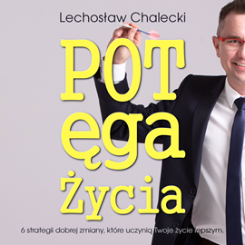 okładka Potęga Życia – 6 strategii dobrej zmiany, które uczynią Twoje życie lepszym audiobook | MP3 | Chalecki Lechosław