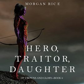 okładka Hero, Traitor, Daughter (Of Crowns and Glory - Book Six) audiobook | MP3 | Rice Morgan